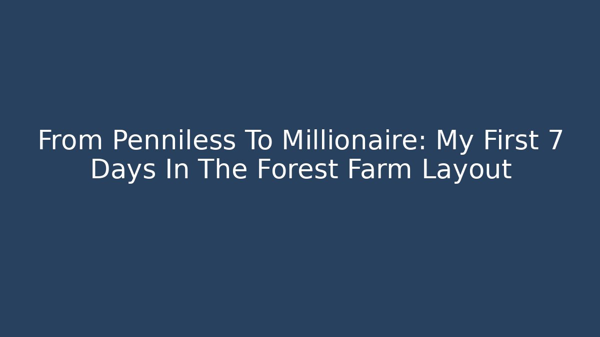 From Penniless To Millionaire: My First 7 Days In The Forest Farm Layout