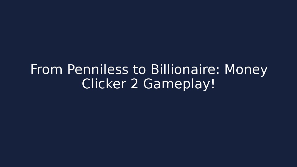 From Penniless to Billionaire: Money Clicker 2 Gameplay!