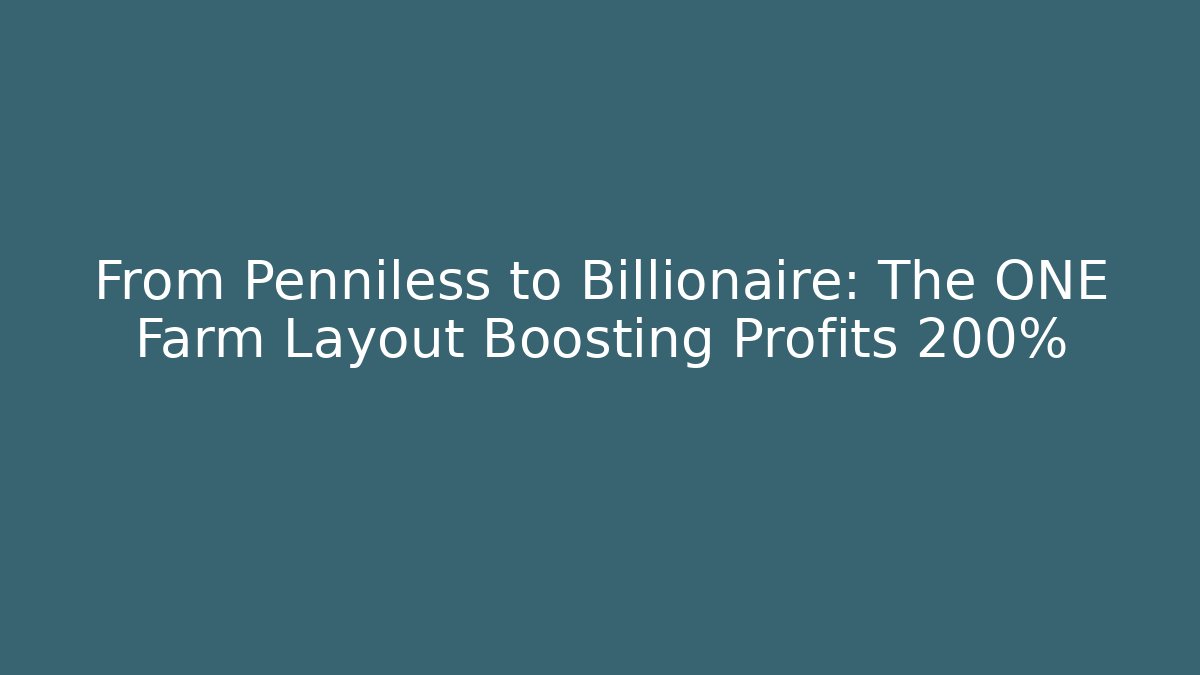 From Penniless to Billionaire: The ONE Farm Layout Boosting Profits 200%