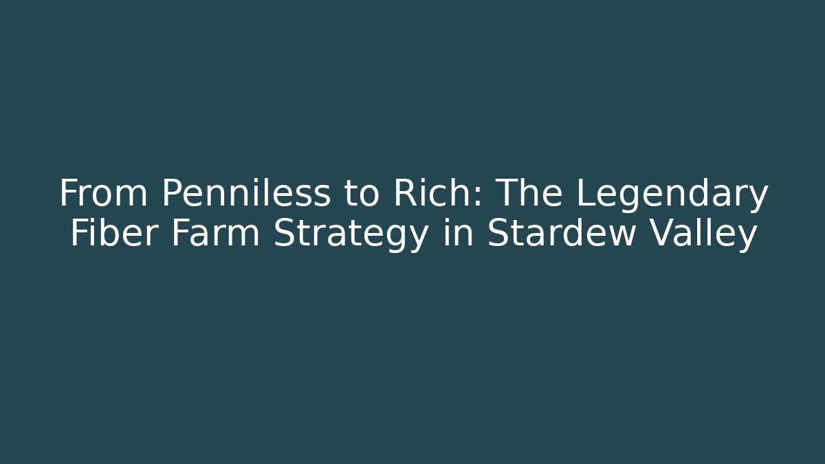 From Penniless to Rich: The Legendary Fiber Farm Strategy in Stardew Valley
