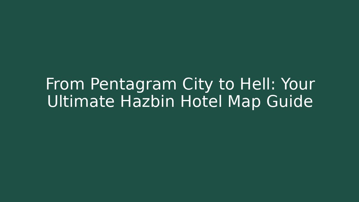 From Pentagram City to Hell: Your Ultimate Hazbin Hotel Map Guide