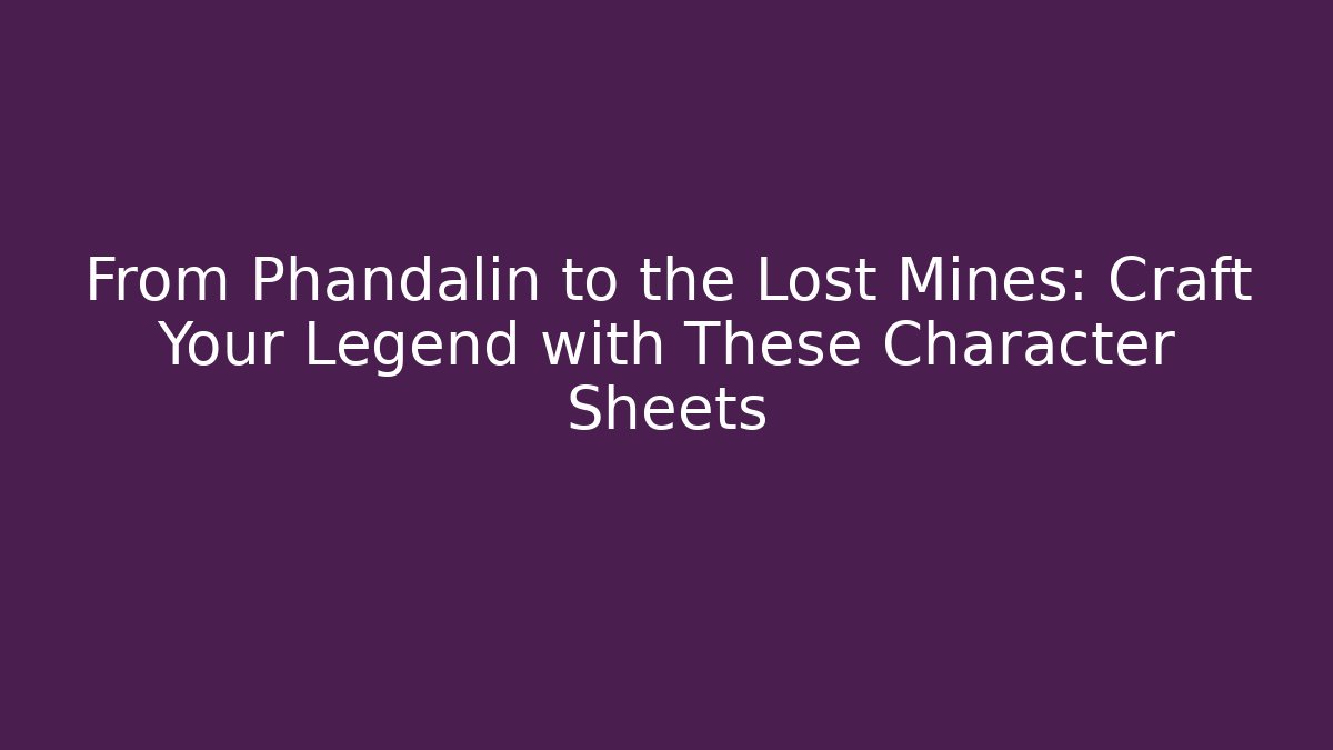 From Phandalin to the Lost Mines: Craft Your Legend with These Character Sheets
