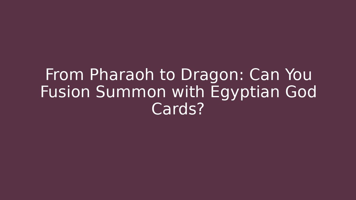 From Pharaoh to Dragon: Can You Fusion Summon with Egyptian God Cards?