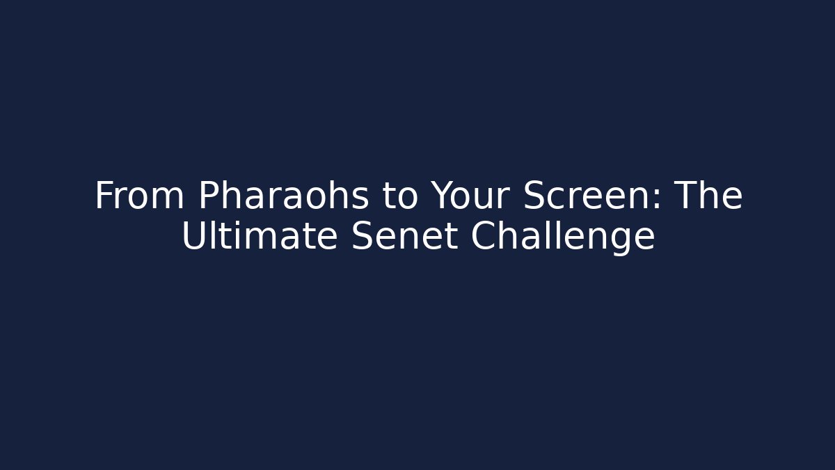 From Pharaohs to Your Screen: The Ultimate Senet Challenge