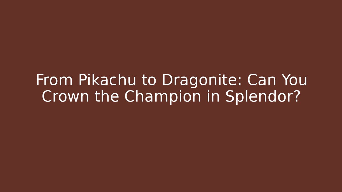 From Pikachu to Dragonite: Can You Crown the Champion in Splendor?