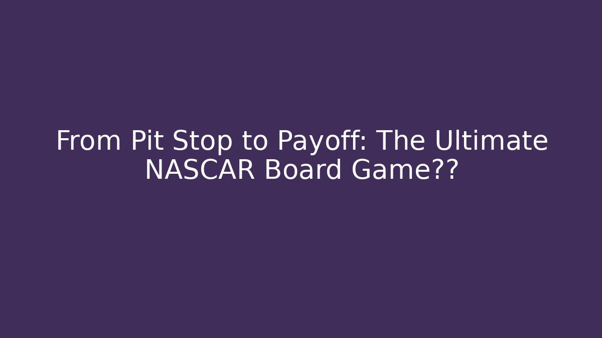 From Pit Stop to Payoff: The Ultimate NASCAR Board Game体验