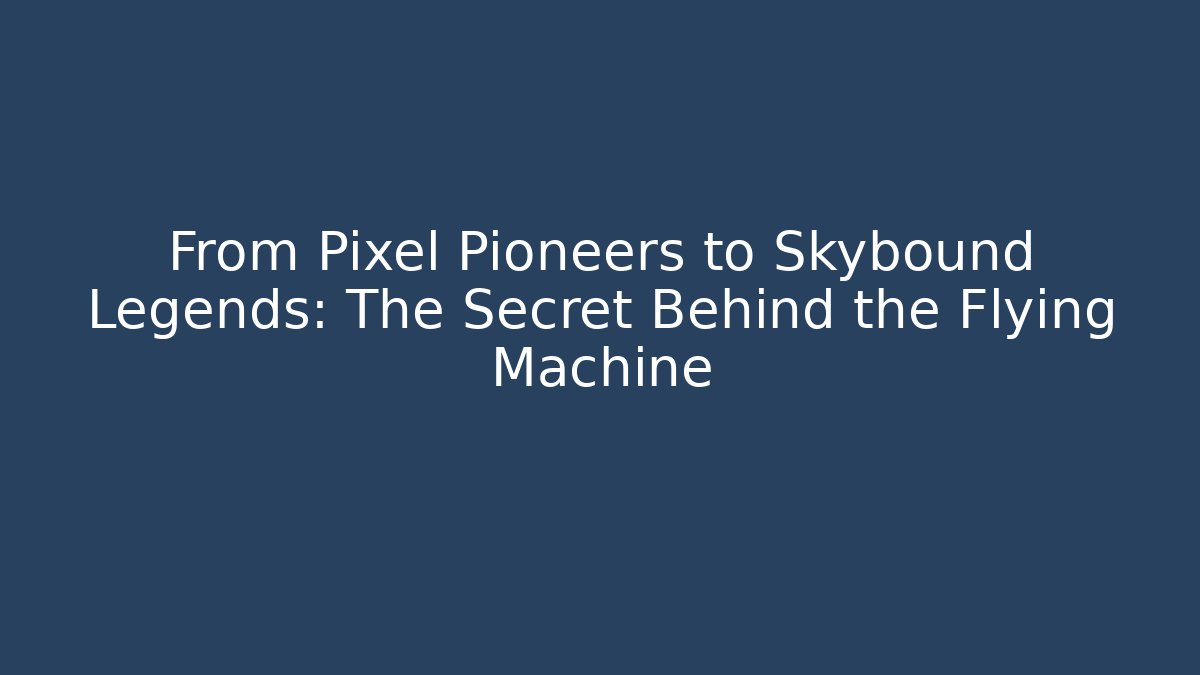 From Pixel Pioneers to Skybound Legends: The Secret Behind the Flying Machine
