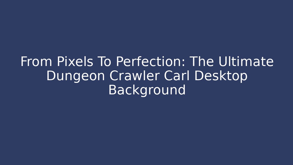 From Pixels To Perfection: The Ultimate Dungeon Crawler Carl Desktop Background