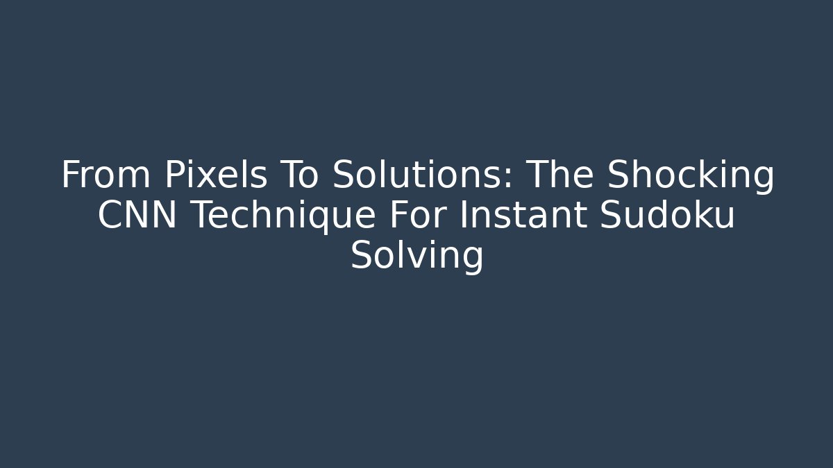 From Pixels To Solutions: The Shocking CNN Technique For Instant Sudoku Solving - Critter Realm