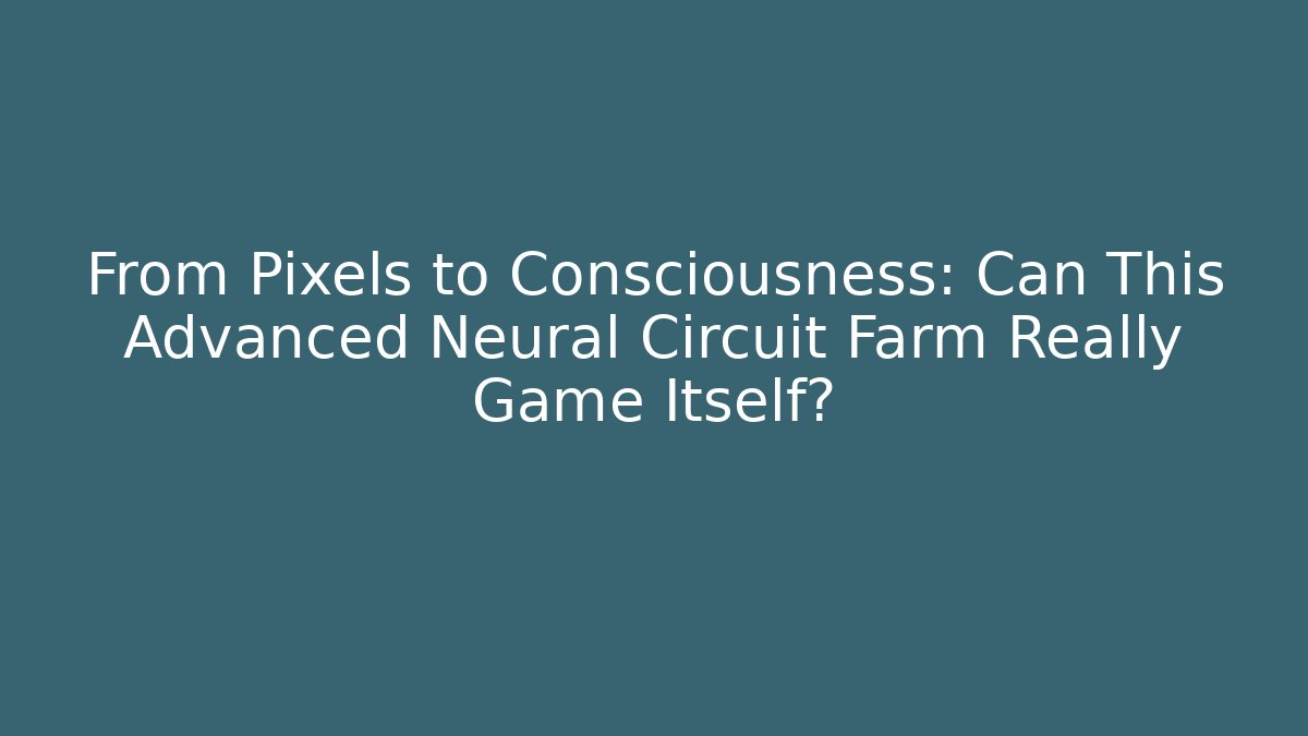 From Pixels to Consciousness: Can This Advanced Neural Circuit Farm Really Game Itself?