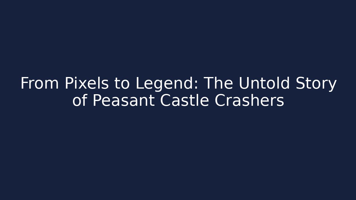 From Pixels to Legend: The Untold Story of Peasant Castle Crashers