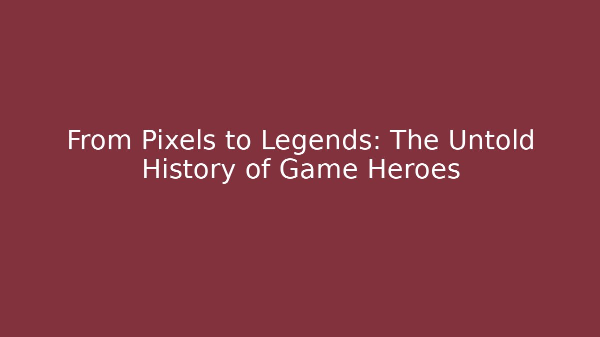From Pixels to Legends: The Untold History of Game Heroes