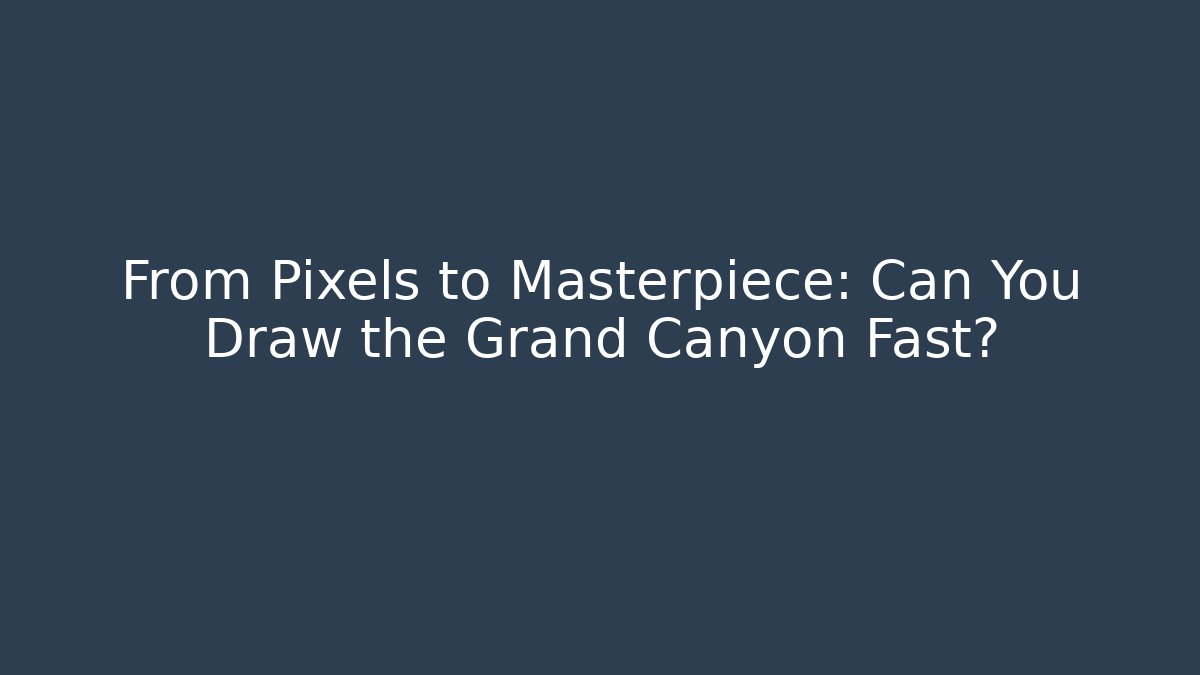 From Pixels to Masterpiece: Can You Draw the Grand Canyon Fast? - Critter Realm