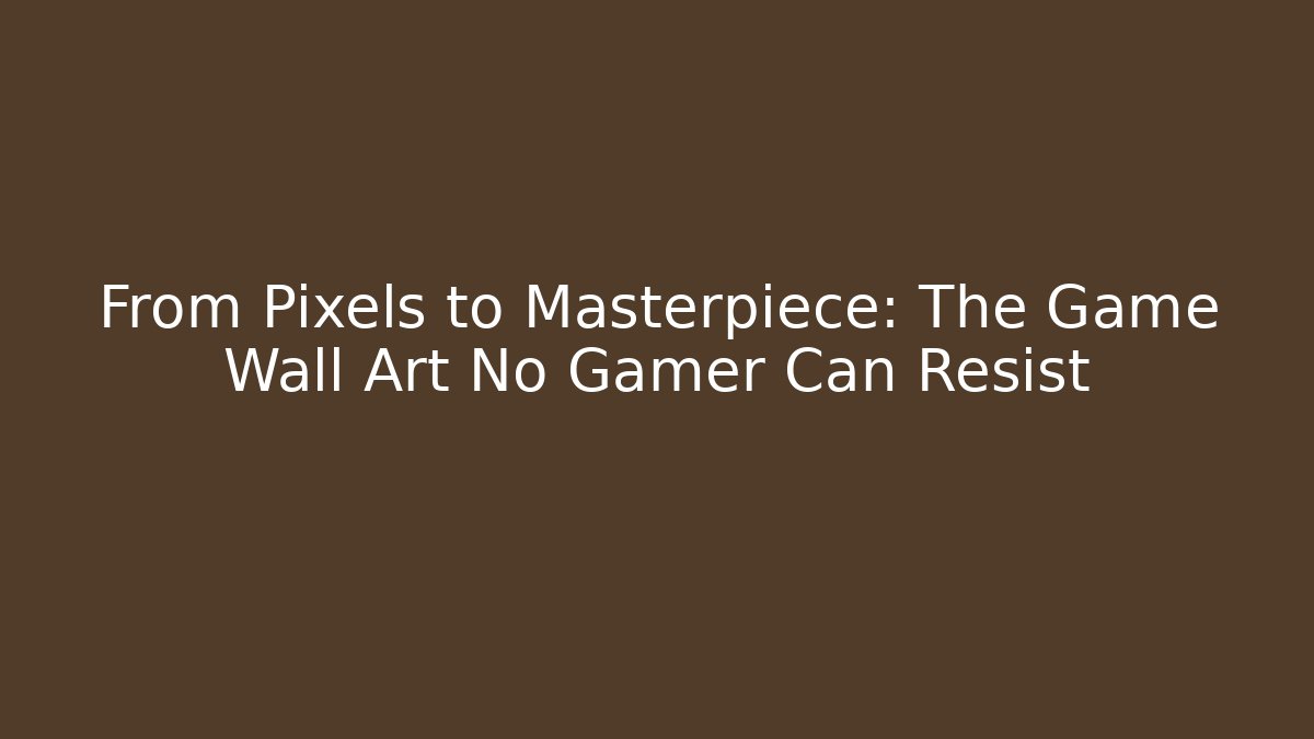 From Pixels to Masterpiece: The Game Wall Art No Gamer Can Resist