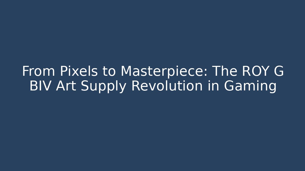 From Pixels to Masterpiece: The ROY G BIV Art Supply Revolution in Gaming