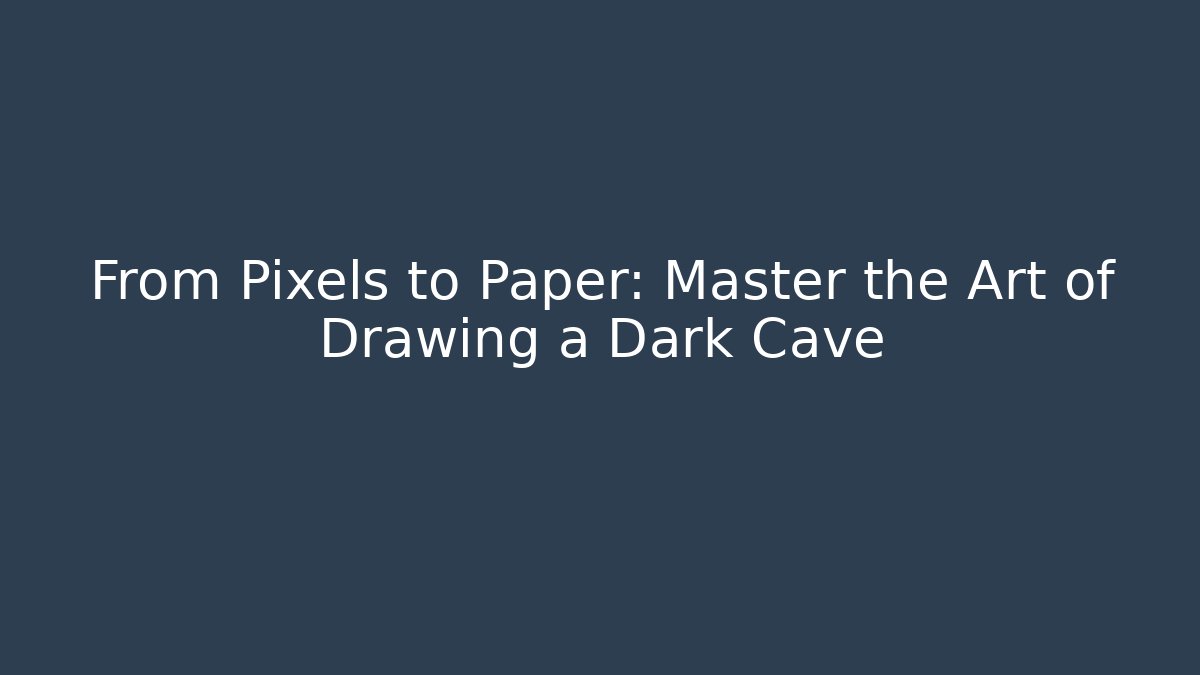 From Pixels to Paper: Master the Art of Drawing a Dark Cave