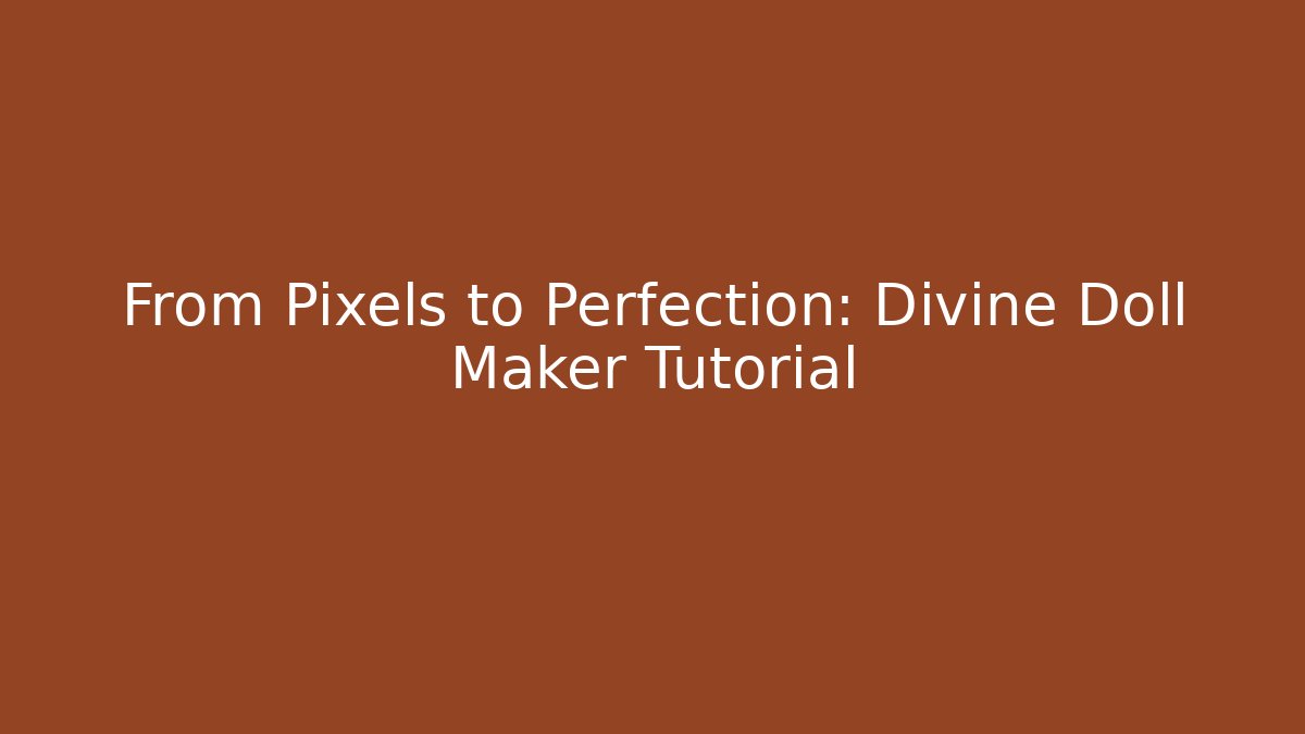 From Pixels to Perfection: Divine Doll Maker Tutorial