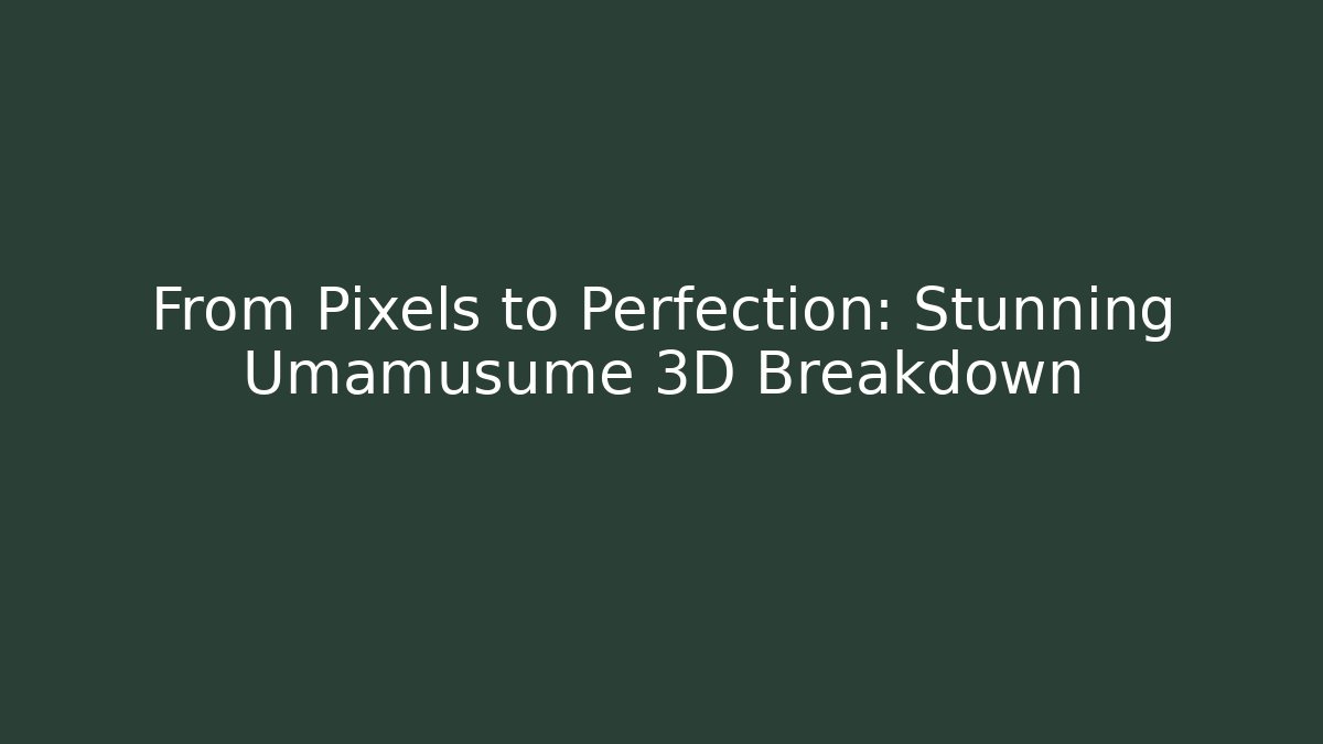 From Pixels to Perfection: Stunning Umamusume 3D Breakdown