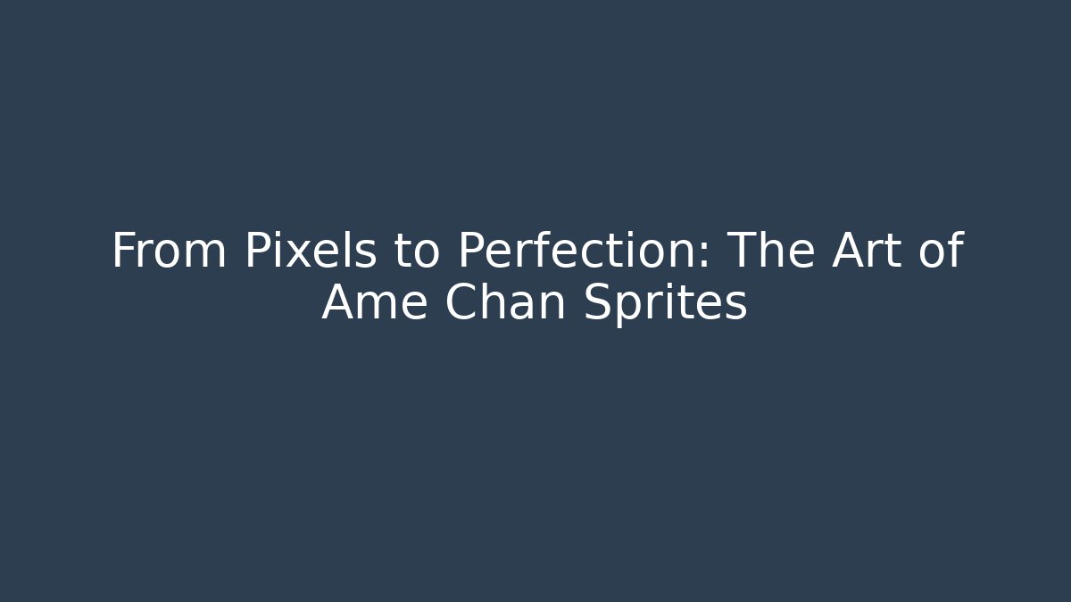 From Pixels to Perfection: The Art of Ame Chan Sprites