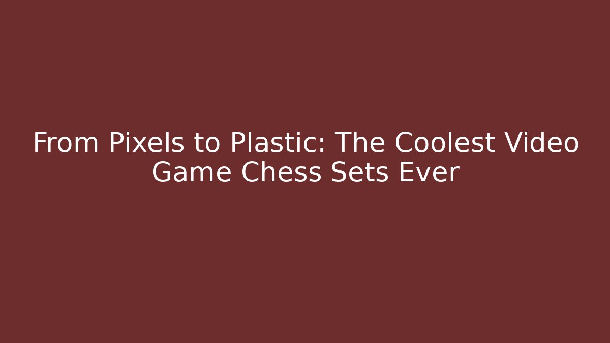 From Pixels to Plastic: The Coolest Video Game Chess Sets Ever - Critter Realm