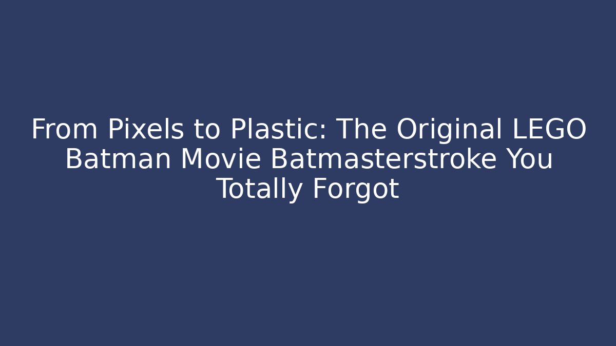 From Pixels to Plastic: The Original LEGO Batman Movie Batmasterstroke You Totally Forgot