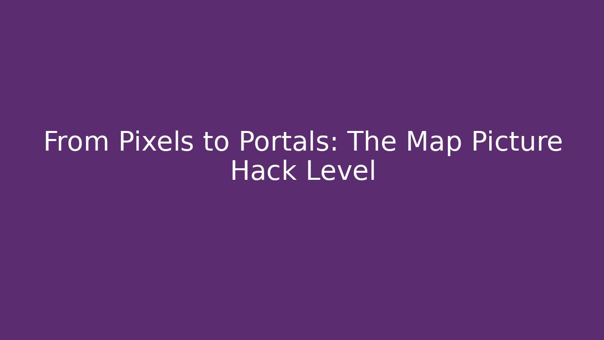 From Pixels to Portals: The Map Picture Hack Level