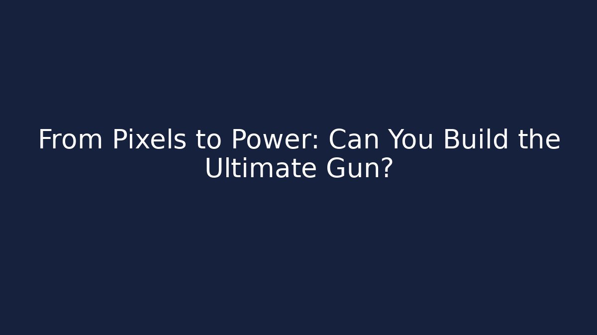From Pixels to Power: Can You Build the Ultimate Gun?