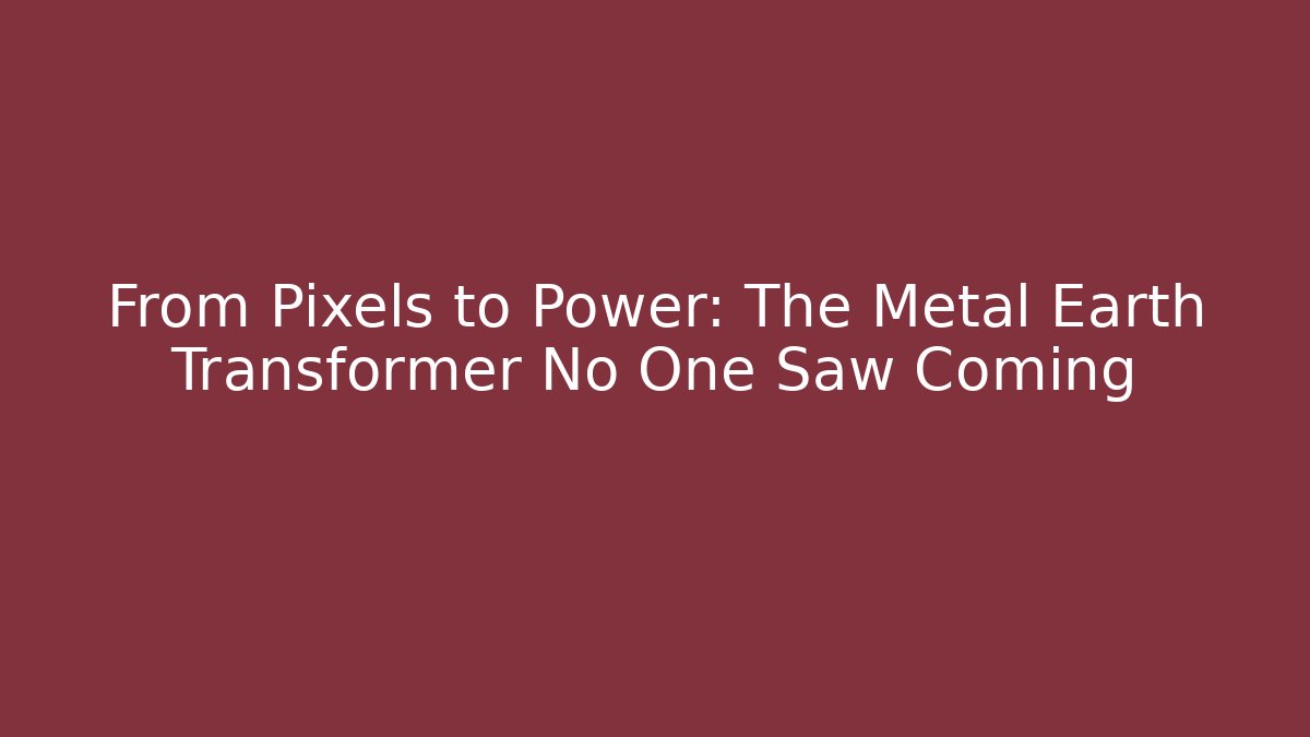 From Pixels to Power: The Metal Earth Transformer No One Saw Coming