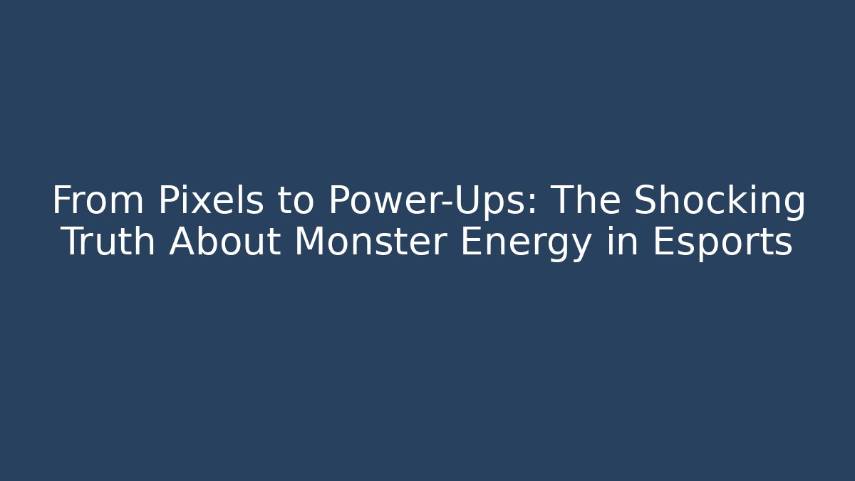 From Pixels to Power-Ups: The Shocking Truth About Monster Energy in Esports