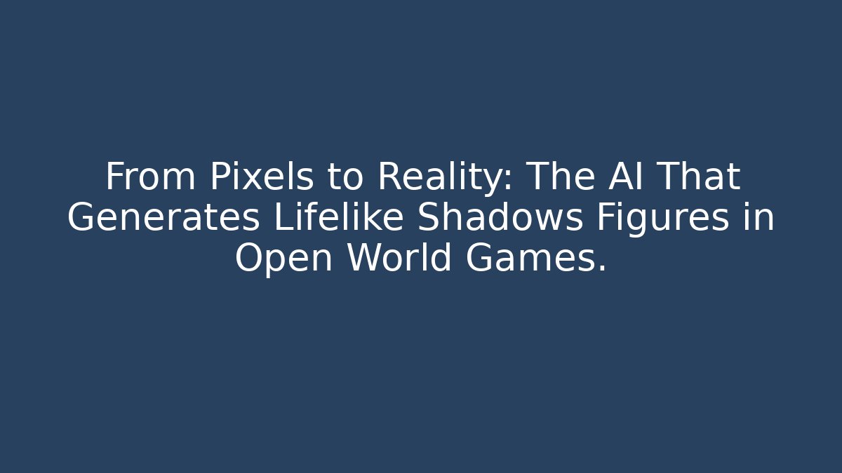 From Pixels to Reality: The AI That Generates Lifelike Shadows Figures in Open World Games.