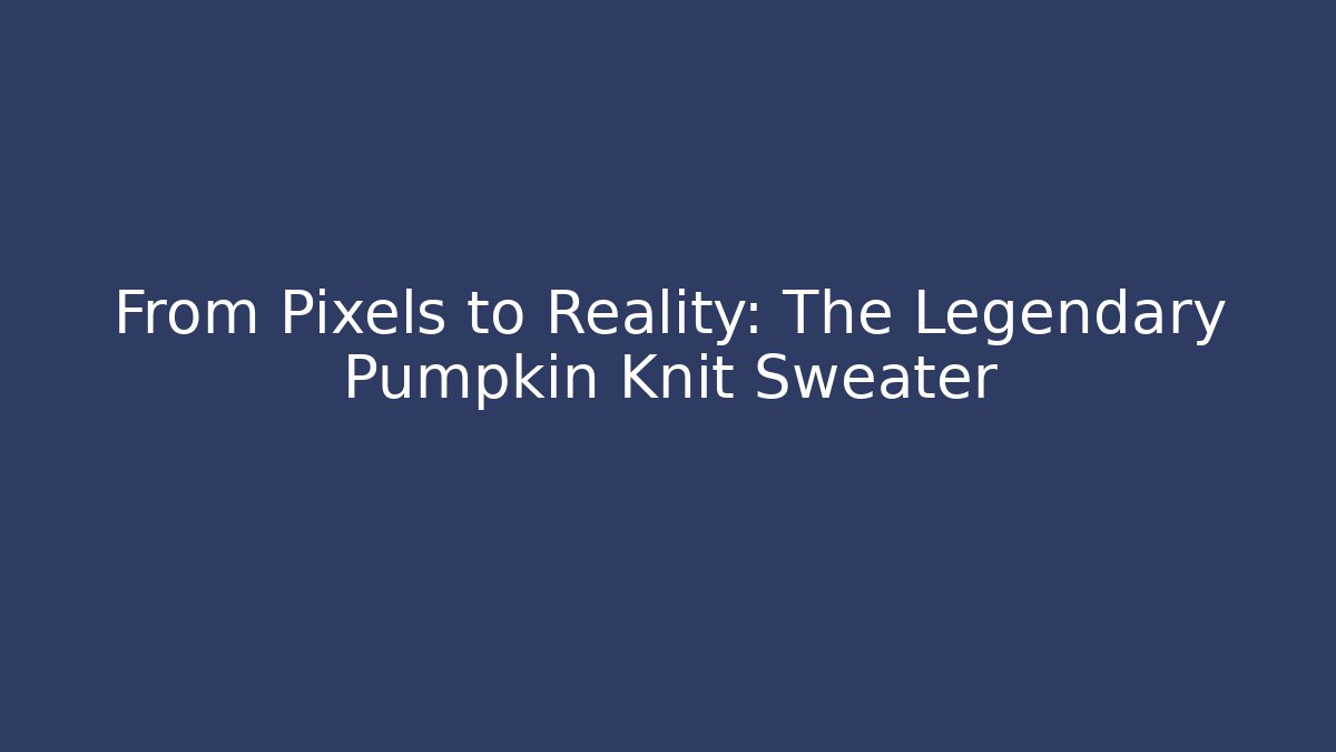 From Pixels to Reality: The Legendary Pumpkin Knit Sweater