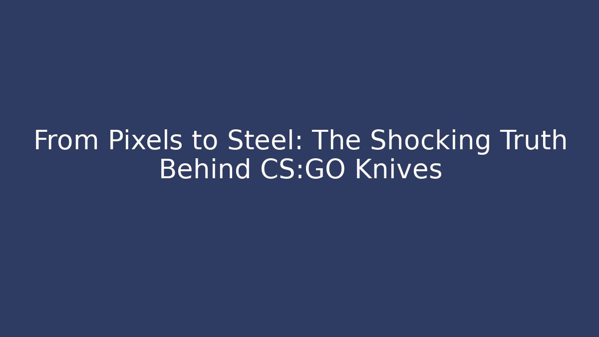 From Pixels to Steel: The Shocking Truth Behind CS:GO Knives - Critter Realm