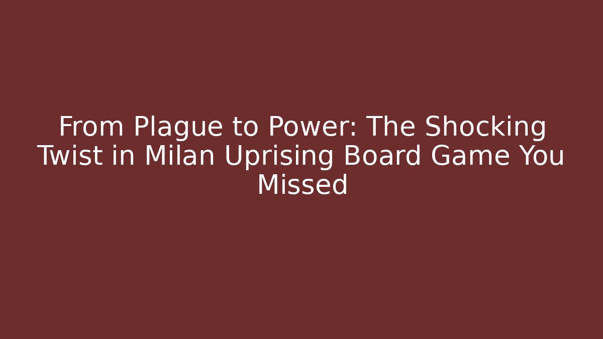 From Plague to Power: The Shocking Twist in Milan Uprising Board Game You Missed