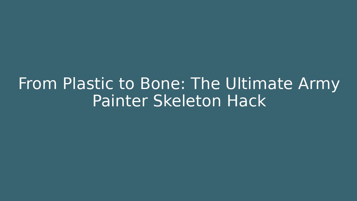 From Plastic to Bone: The Ultimate Army Painter Skeleton Hack