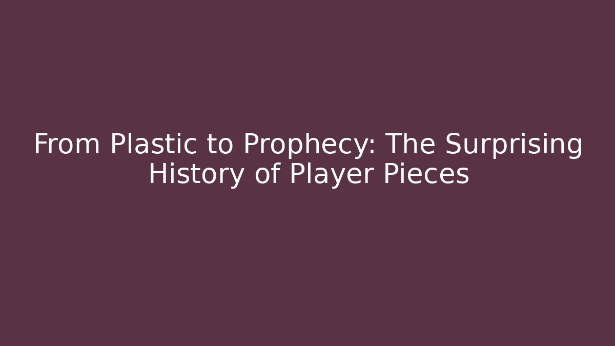 From Plastic to Prophecy: The Surprising History of Player Pieces