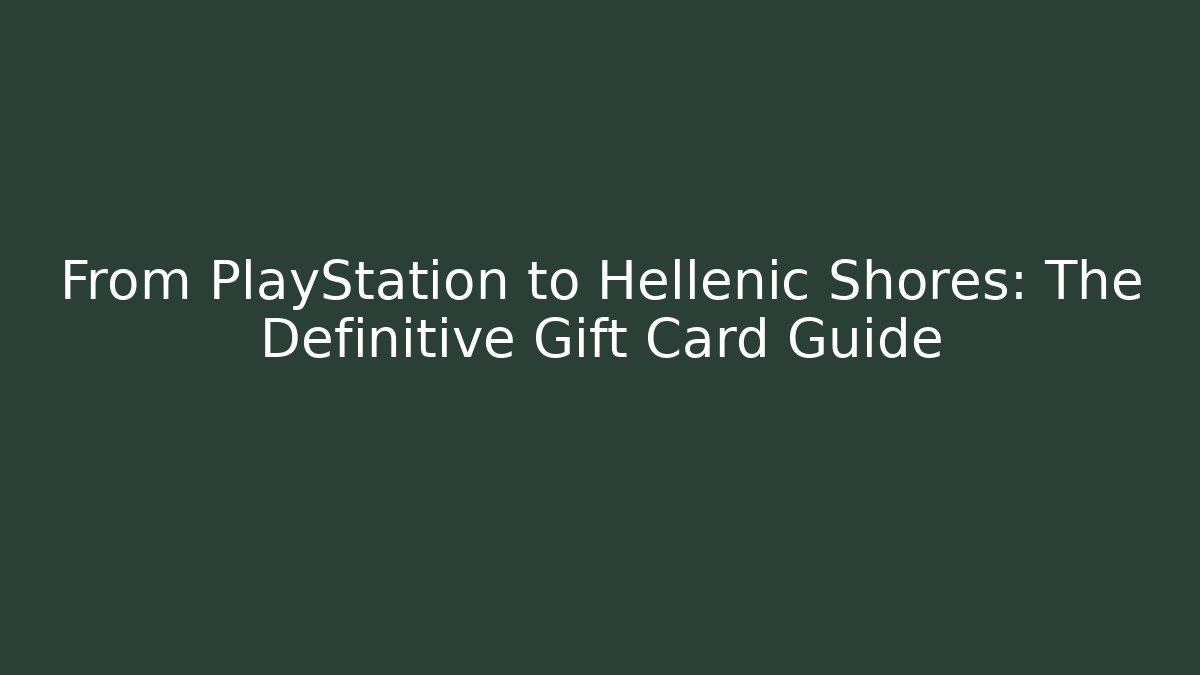 From PlayStation to Hellenic Shores: The Definitive Gift Card Guide