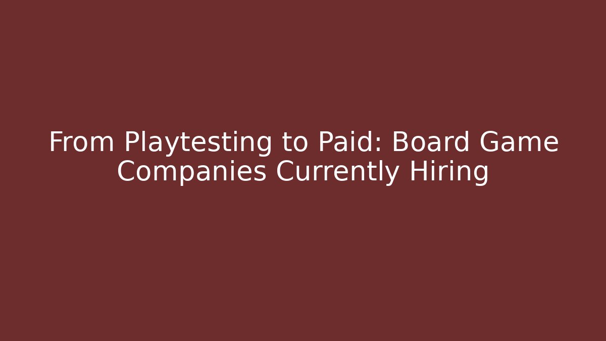 From Playtesting to Paid: Board Game Companies Currently Hiring
