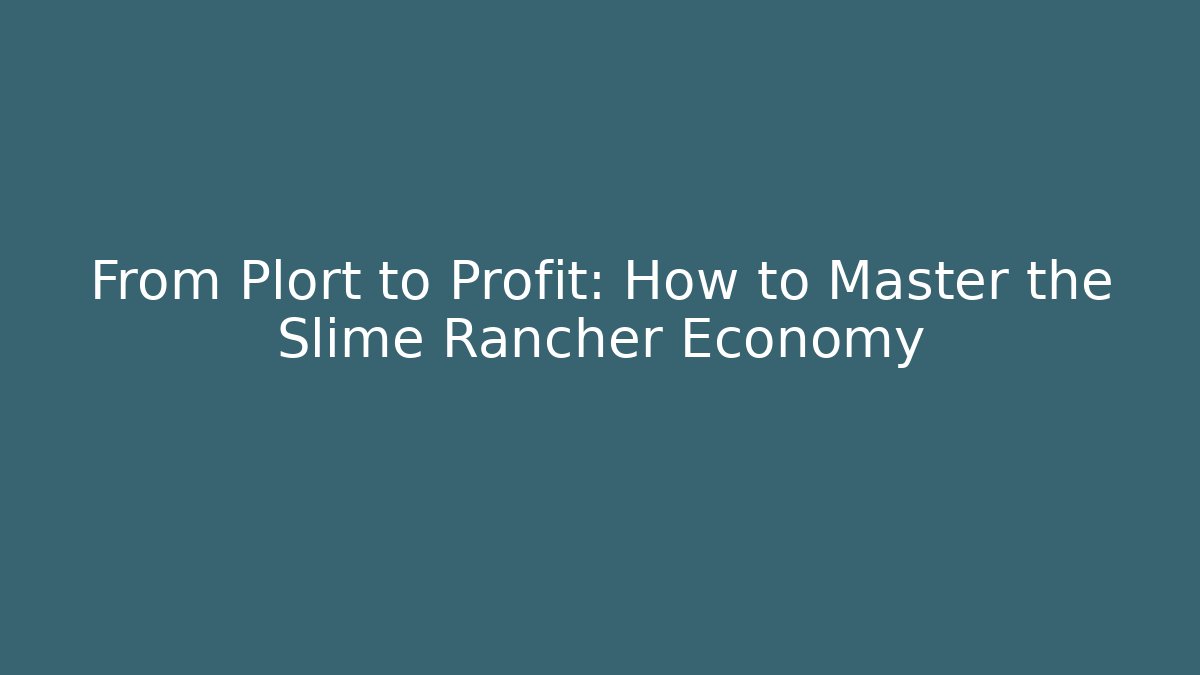 From Plort to Profit: How to Master the Slime Rancher Economy