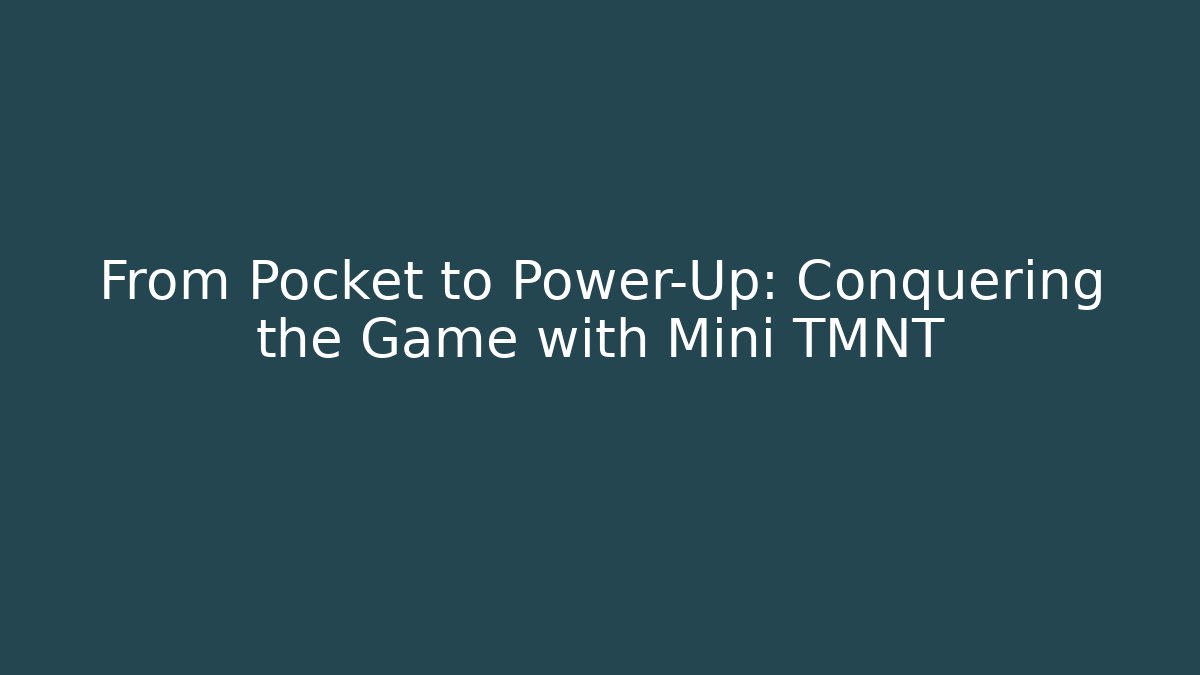 From Pocket to Power-Up: Conquering the Game with Mini TMNT