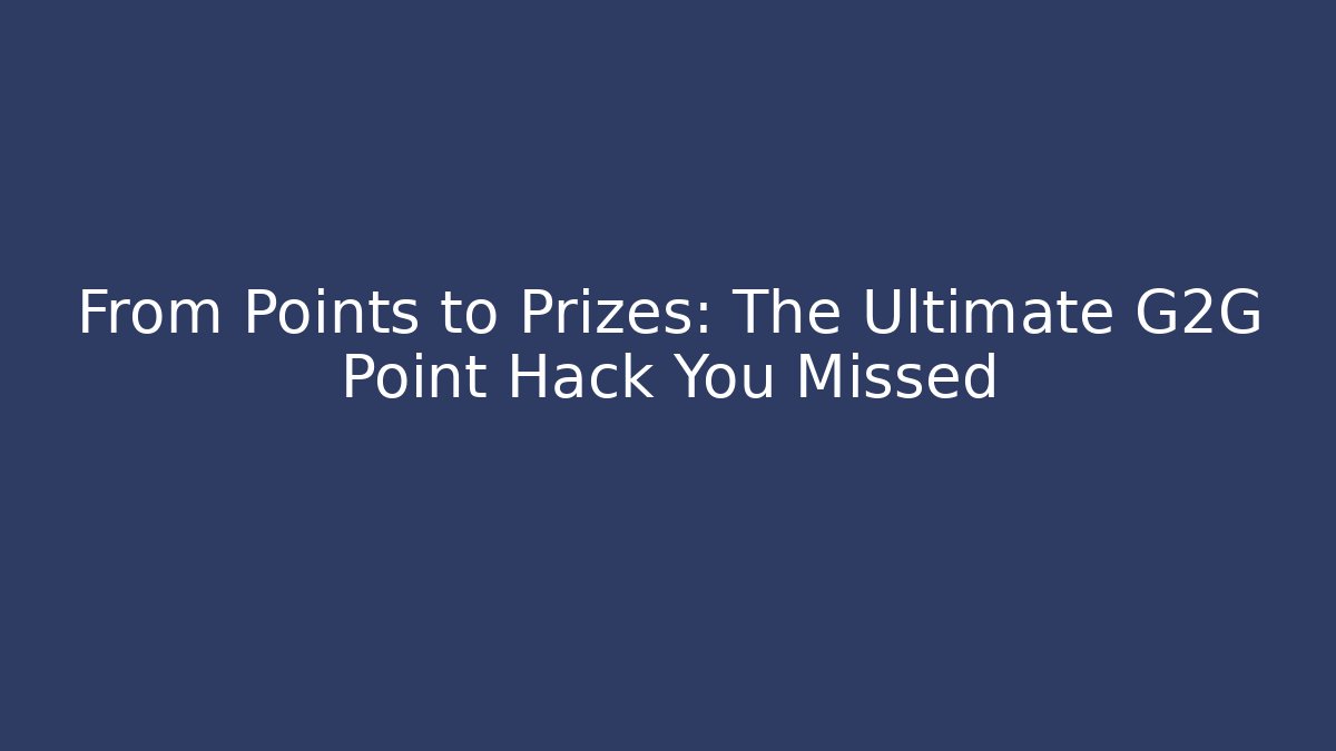 From Points to Prizes: The Ultimate G2G Point Hack You Missed