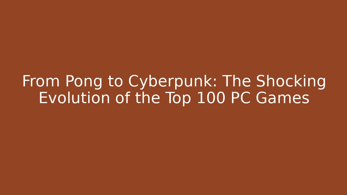 From Pong to Cyberpunk: The Shocking Evolution of the Top 100 PC Games