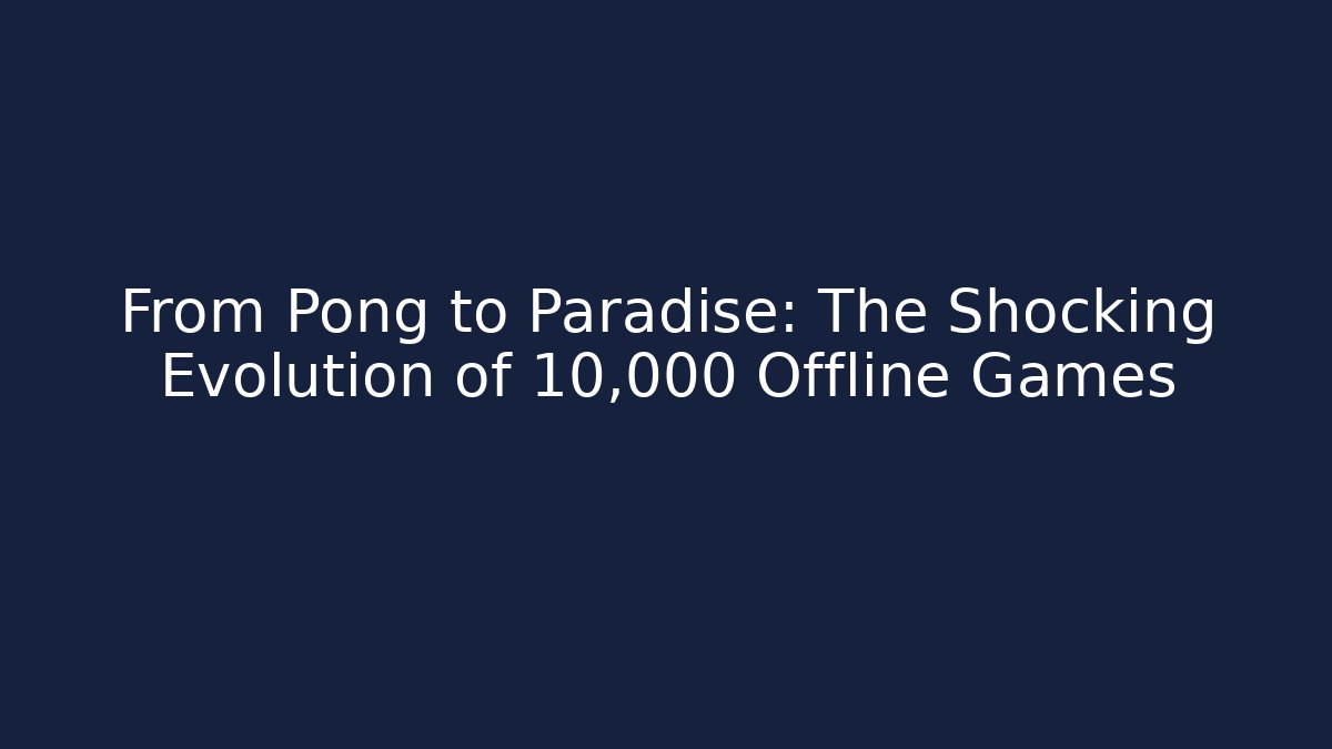 From Pong to Paradise: The Shocking Evolution of 10,000 Offline Games