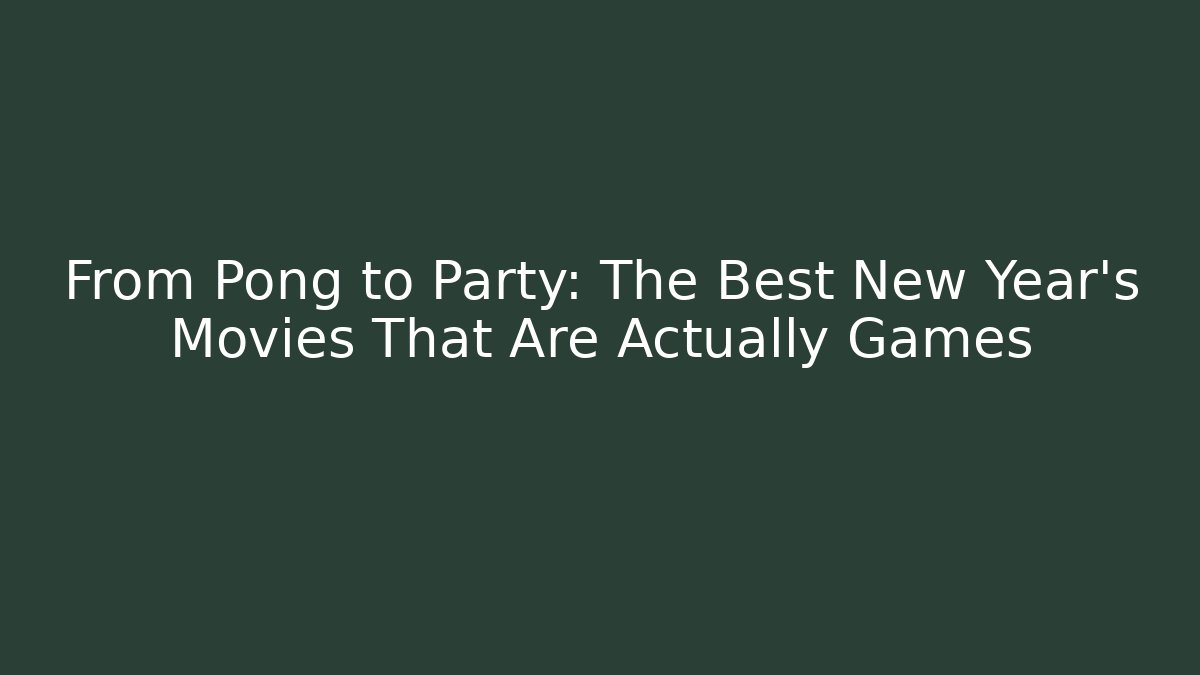 From Pong to Party: The Best New Year's Movies That Are Actually Games