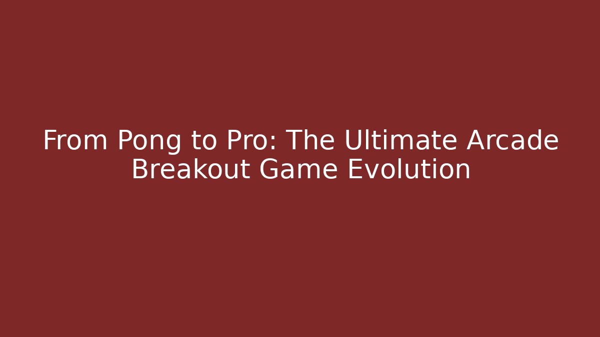 From Pong to Pro: The Ultimate Arcade Breakout Game Evolution - Critter Realm