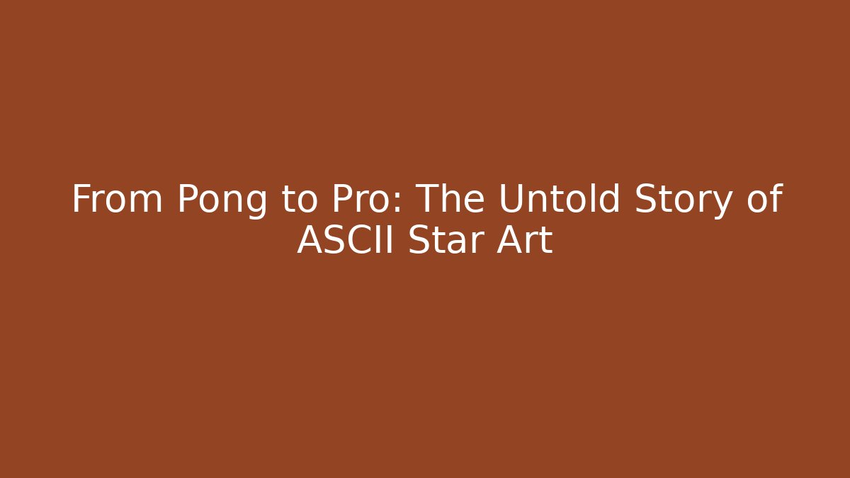 From Pong to Pro: The Untold Story of ASCII Star Art