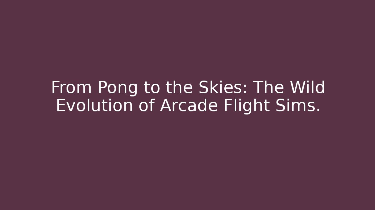 From Pong to the Skies: The Wild Evolution of Arcade Flight Sims.