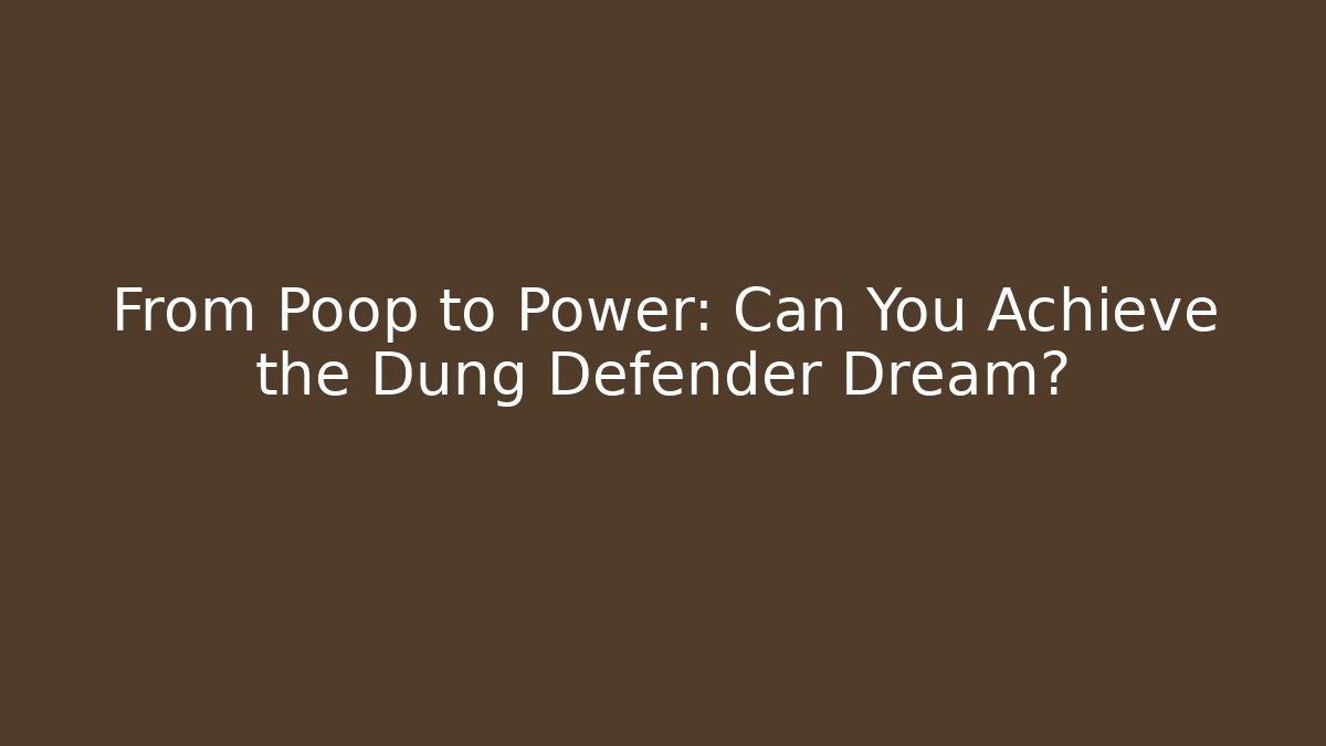 From Poop to Power: Can You Achieve the Dung Defender Dream?