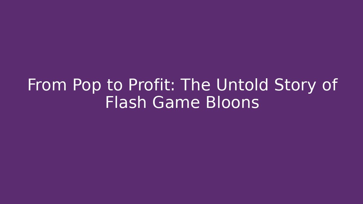 From Pop to Profit: The Untold Story of Flash Game Bloons