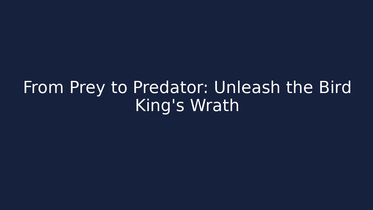 From Prey to Predator: Unleash the Bird King's Wrath