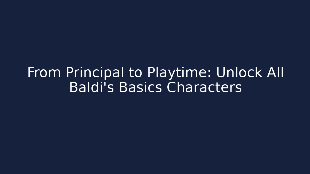 From Principal to Playtime: Unlock All Baldi's Basics Characters